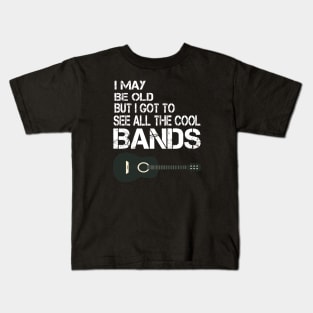 I May Be Old But I Got To See All The Cool Bands Kids T-Shirt